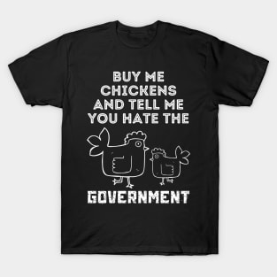 Buy Me Chickens And Tell Me You Hate The Government T-Shirt